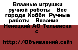 Вязаные игрушки ручной работы - Все города Хобби. Ручные работы » Вязание   . Ненецкий АО,Тельвиска с.